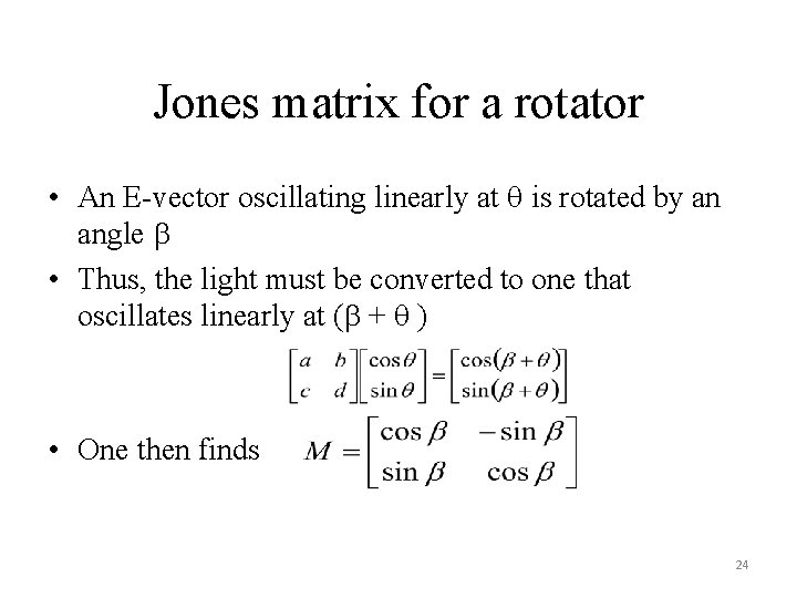 Jones matrix for a rotator • An E-vector oscillating linearly at is rotated by Jones matrix for a rotator • An E-vector oscillating linearly at is rotated by