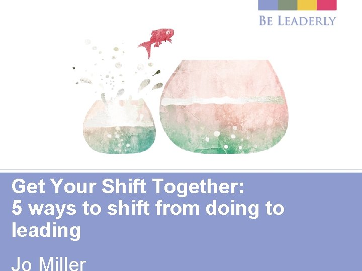 Get Your Shift Together: 5 ways to shift from doing to leading 