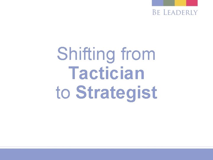 Shifting from Tactician to Strategist 