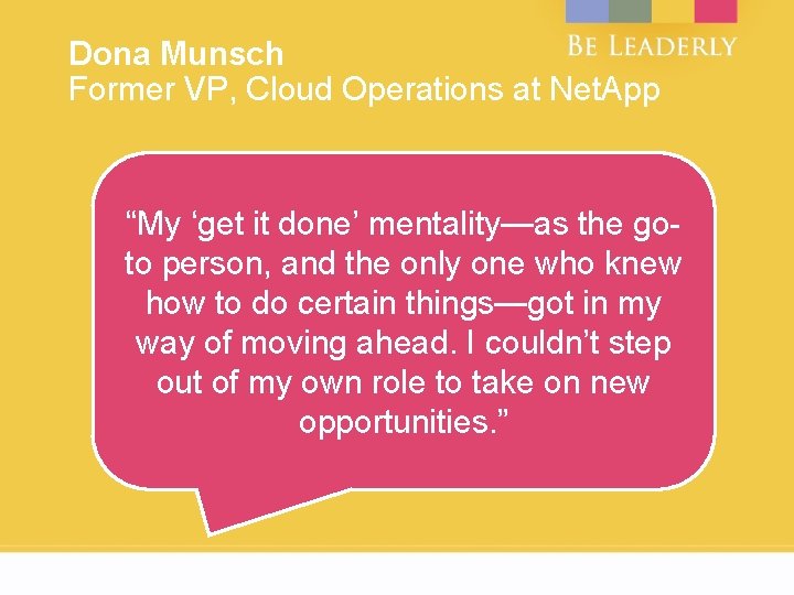 Dona Munsch Former VP, Cloud Operations at Net. App “My ‘get it done’ mentality—as