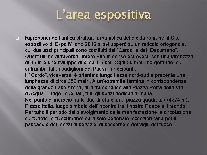 L’area espositiva Riproponendo l’antica struttura urbanistica delle città romane, il Sito espositivo di Expo