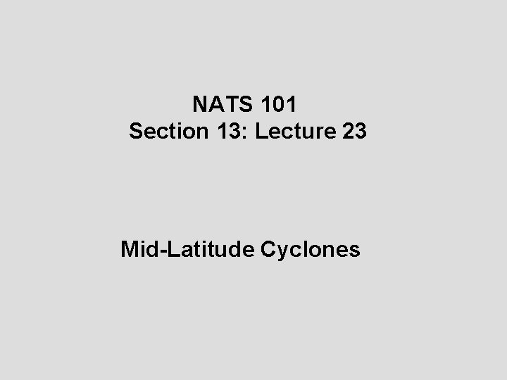 NATS 101 Section 13: Lecture 23 Mid-Latitude Cyclones 