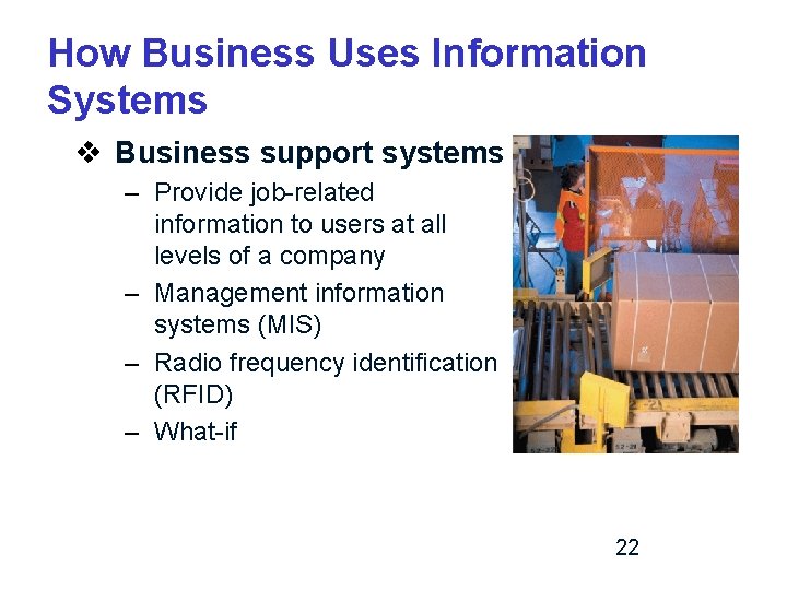 How Business Uses Information Systems v Business support systems – Provide job-related information to