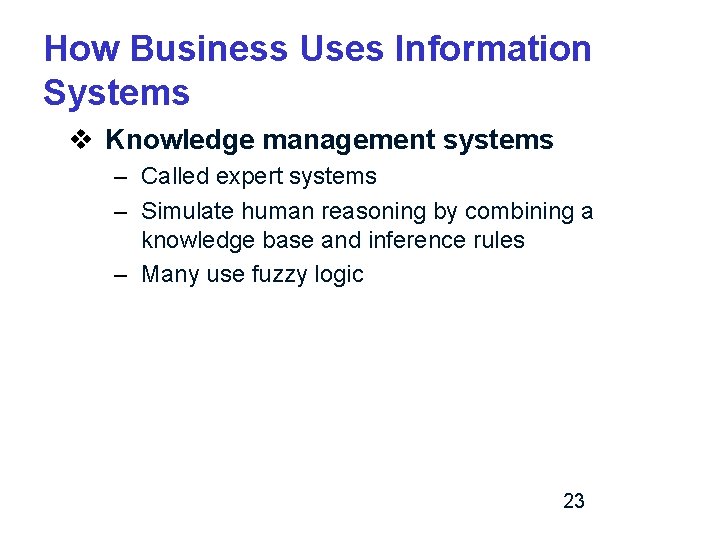 How Business Uses Information Systems v Knowledge management systems – Called expert systems –