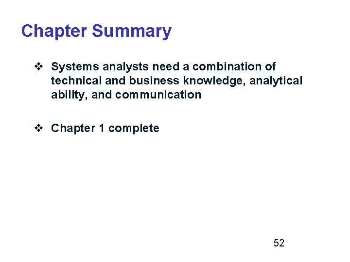 Chapter Summary v Systems analysts need a combination of technical and business knowledge, analytical