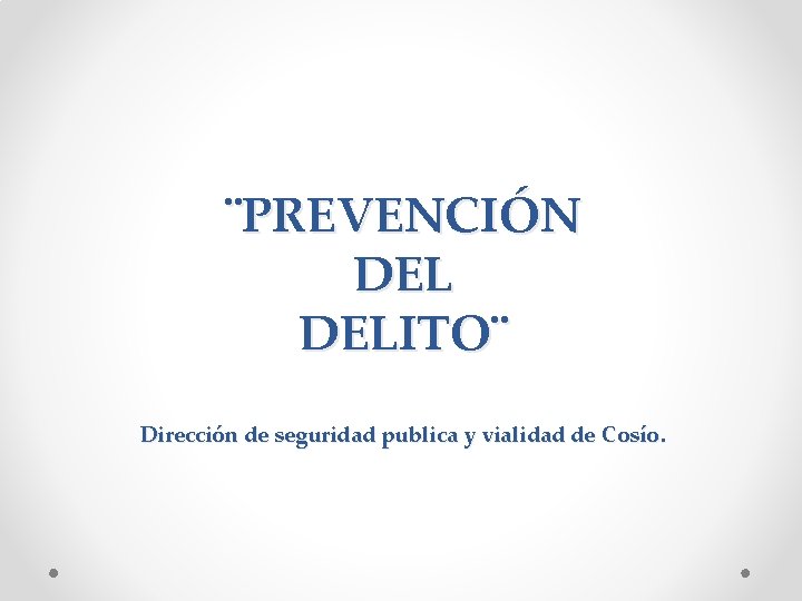 ¨PREVENCIÓN DELITO¨ Dirección de seguridad publica y vialidad de Cosío. 