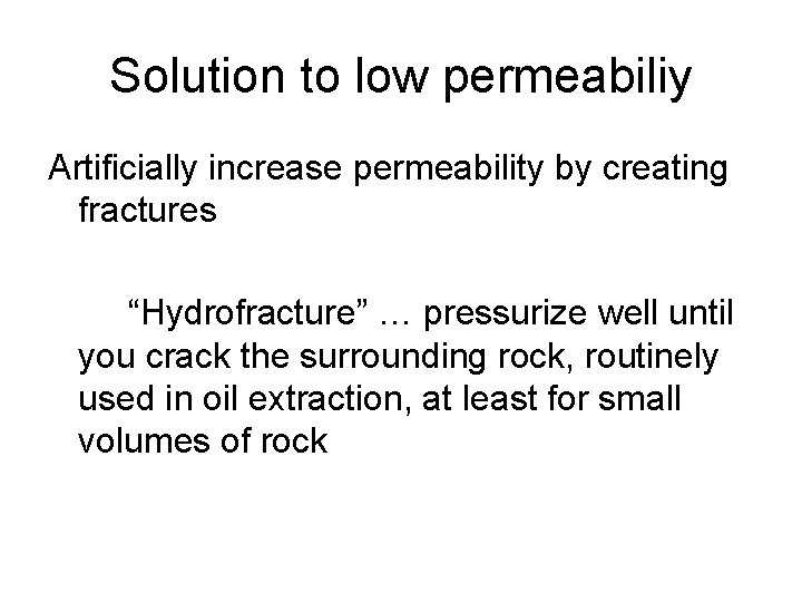 Solution to low permeabiliy Artificially increase permeability by creating fractures “Hydrofracture” … pressurize well