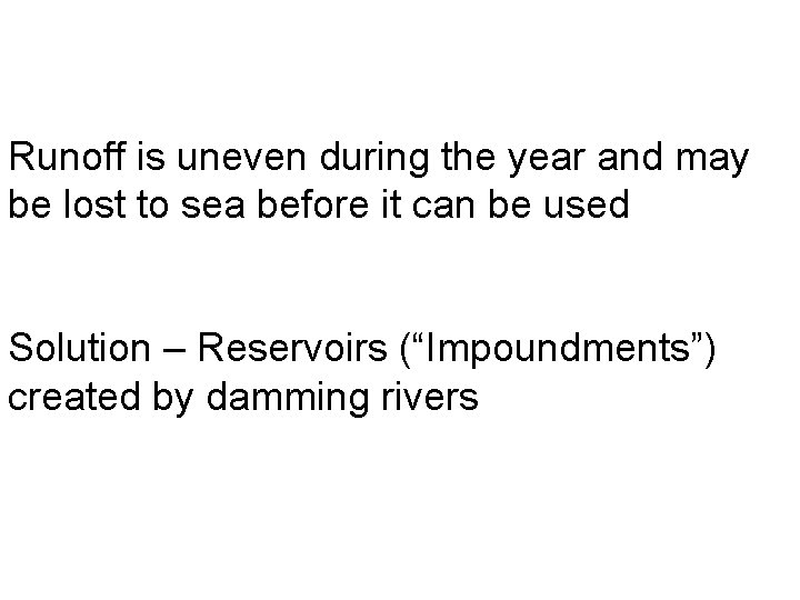 Runoff is uneven during the year and may be lost to sea before it