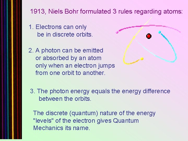1913, Niels Bohr formulated 3 rules regarding atoms: 1. Electrons can only be in