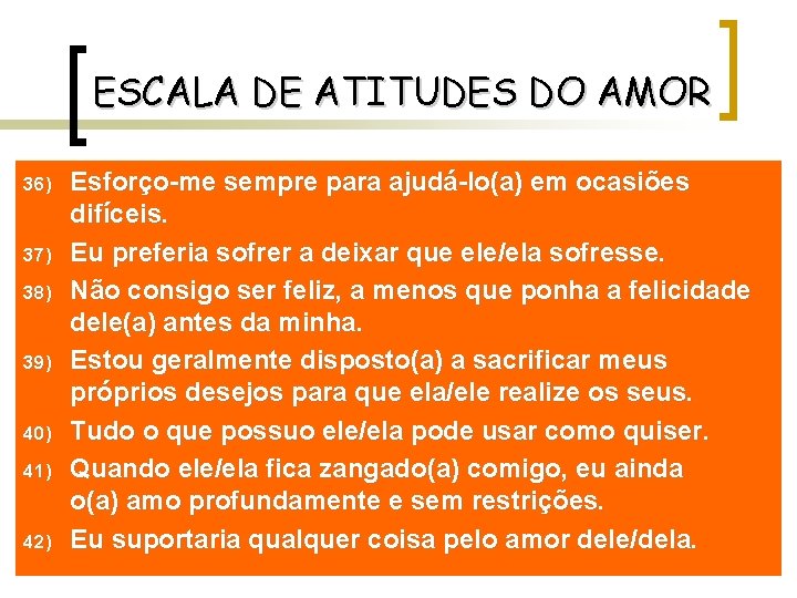 ESCALA DE ATITUDES DO AMOR 36) 37) 38) 39) 40) 41) 42) Esforço-me sempre