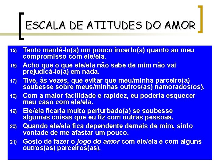 ESCALA DE ATITUDES DO AMOR 15) 16) 17) 18) 19) 20) 21) Tento mantê-lo(a)