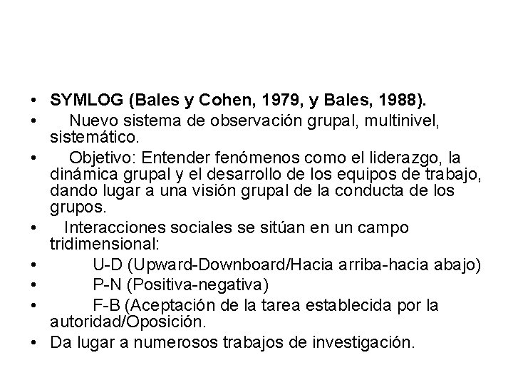  • SYMLOG (Bales y Cohen, 1979, y Bales, 1988). • Nuevo sistema de