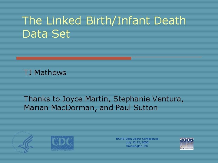 The Linked Birth/Infant Death Data Set TJ Mathews Thanks to Joyce Martin, Stephanie Ventura,