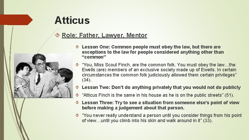 Atticus Role: Father, Lawyer, Mentor Lesson One: Common people must obey the law, but