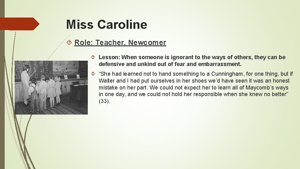 Miss Caroline Role: Teacher, Newcomer Lesson: When someone is ignorant to the ways of