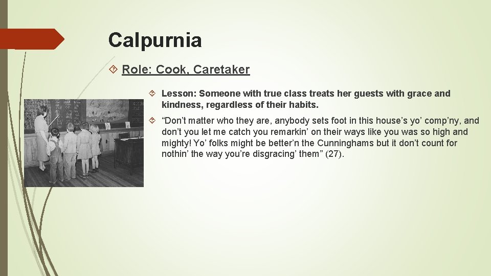 Calpurnia Role: Cook, Caretaker Lesson: Someone with true class treats her guests with grace