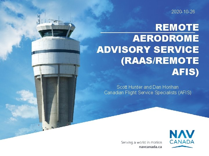 NAV CANADA 2020 -10 -26 REMOTE AERODROME ADVISORY SERVICE (RAAS/REMOTE AFIS) Scott Hunter and