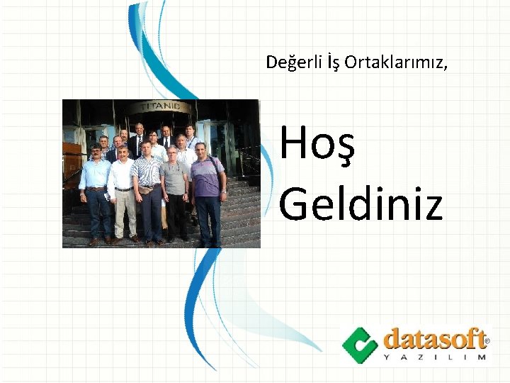 Değerli İş Ortaklarımız, Hoş Geldiniz 