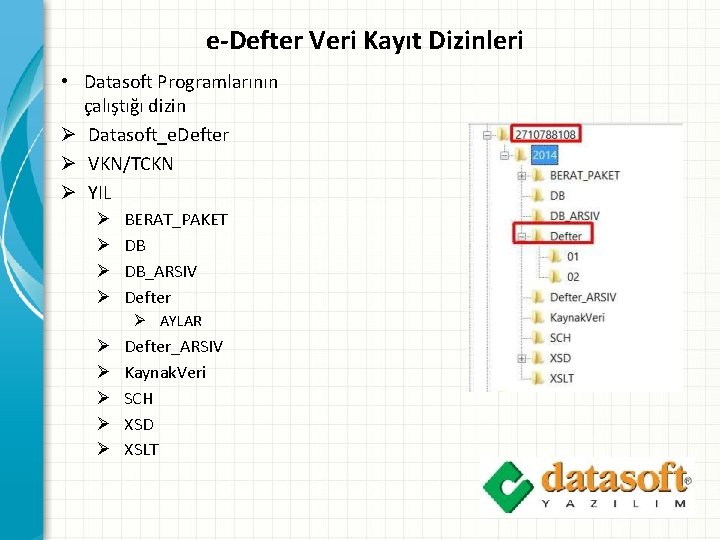 e-Defter Veri Kayıt Dizinleri • Datasoft Programlarının çalıştığı dizin Ø Datasoft_e. Defter Ø VKN/TCKN