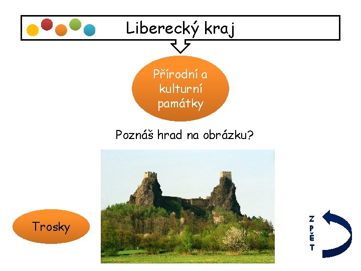 Liberecký kraj Přírodní a kulturní památky Poznáš hrad na obrázku? Trosky Z P Ě