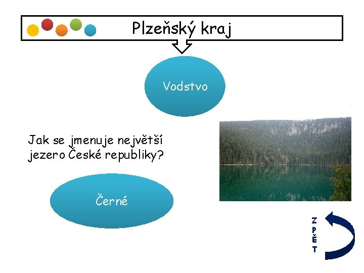 Plzeňský kraj Vodstvo Jak se jmenuje největší jezero České republiky? Černé Z P Ě