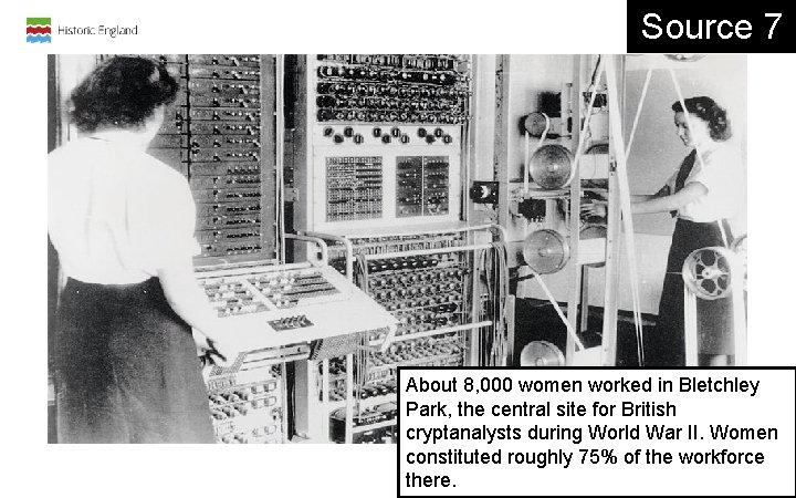 Source 7 About 8, 000 women worked in Bletchley Park, the central site for Source 7 About 8, 000 women worked in Bletchley Park, the central site for