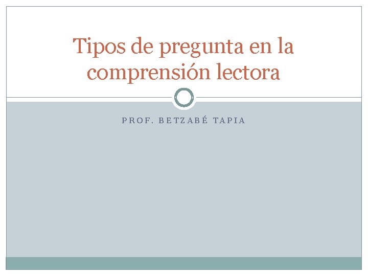 Tipos de pregunta en la comprensión lectora PROF. BETZABÉ TAPIA 