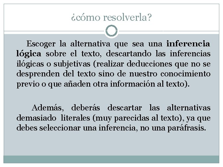 ¿cómo resolverla? Escoger la alternativa que sea una inferencia lógica sobre el texto, descartando