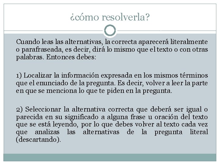 ¿cómo resolverla? Cuando leas las alternativas, la correcta aparecerá literalmente o parafraseada, es decir,