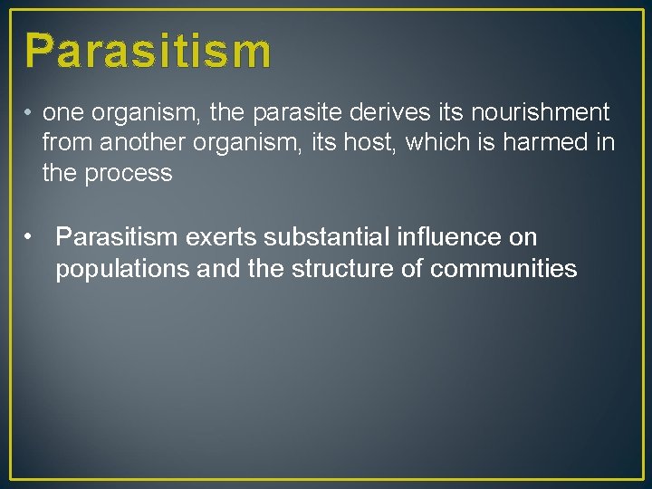 Parasitism • one organism, the parasite derives its nourishment from another organism, its host,