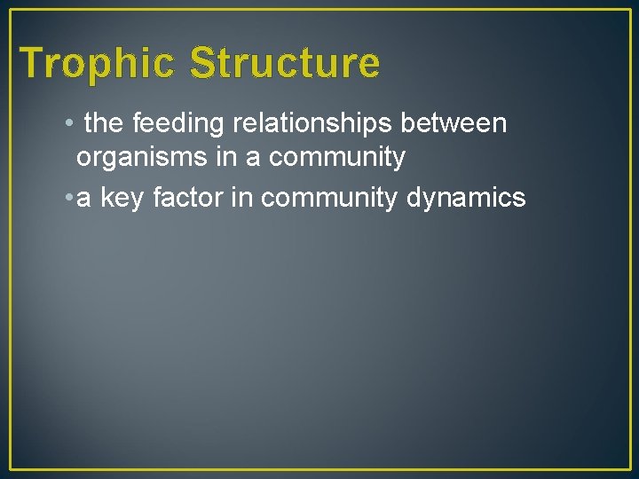 Trophic Structure • the feeding relationships between organisms in a community • a key