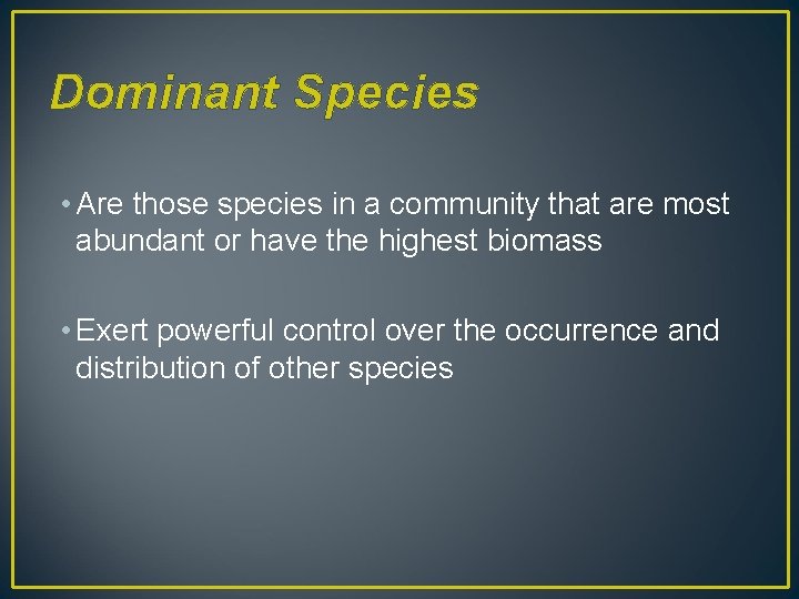 Dominant Species • Are those species in a community that are most abundant or