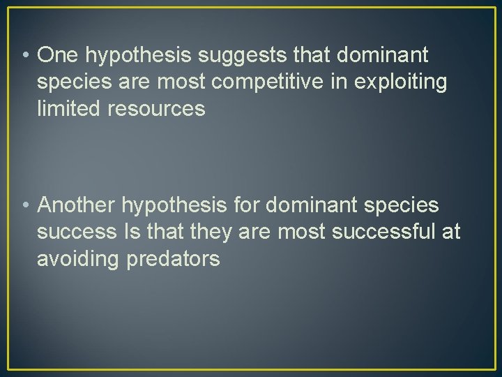 • One hypothesis suggests that dominant species are most competitive in exploiting limited