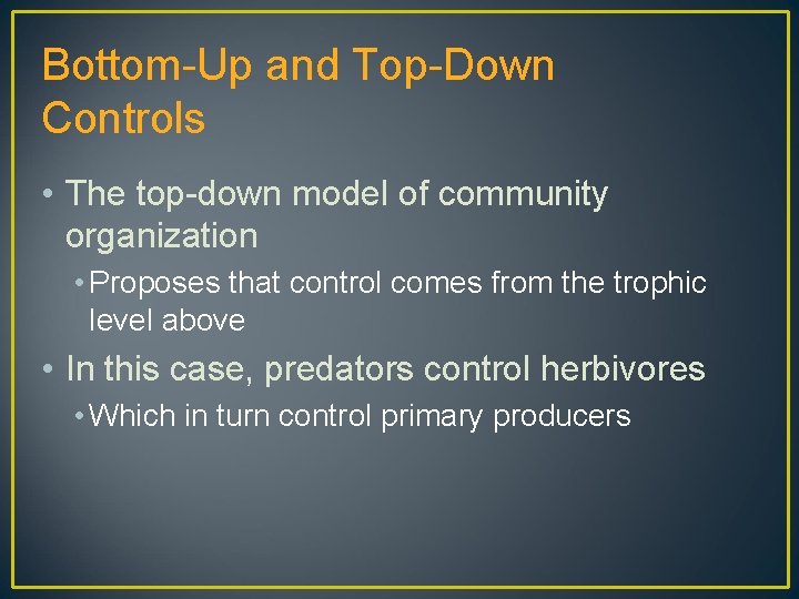 Bottom-Up and Top-Down Controls • The top-down model of community organization • Proposes that