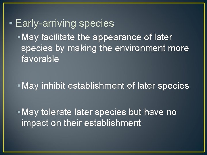  • Early-arriving species • May facilitate the appearance of later species by making