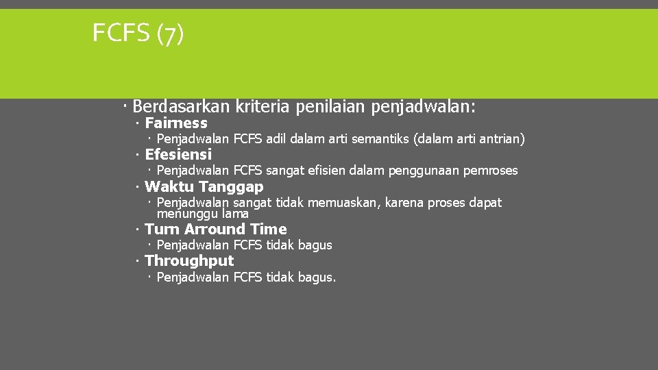 FCFS (7) Berdasarkan kriteria penilaian penjadwalan: Fairness Penjadwalan FCFS adil dalam arti semantiks (dalam