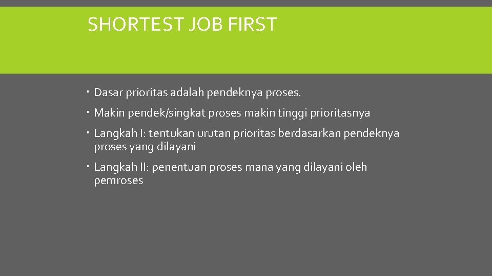 SHORTEST JOB FIRST Dasar prioritas adalah pendeknya proses. Makin pendek/singkat proses makin tinggi prioritasnya