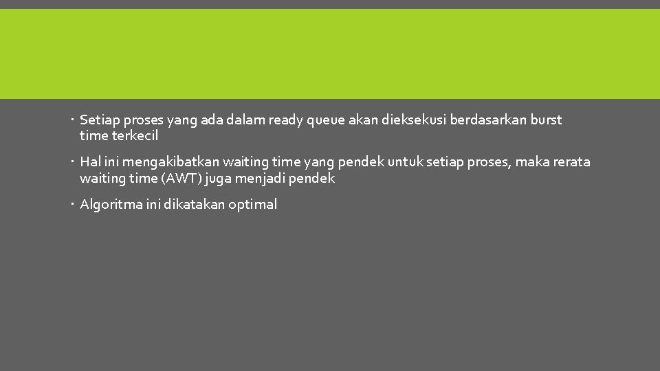  Setiap proses yang ada dalam ready queue akan dieksekusi berdasarkan burst time terkecil