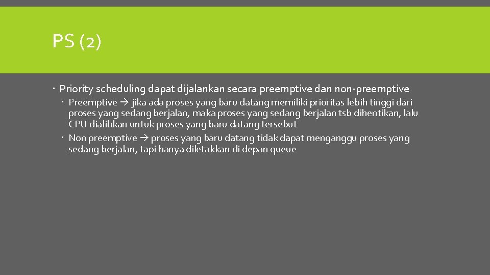 PS (2) Priority scheduling dapat dijalankan secara preemptive dan non-preemptive Preemptive jika ada proses