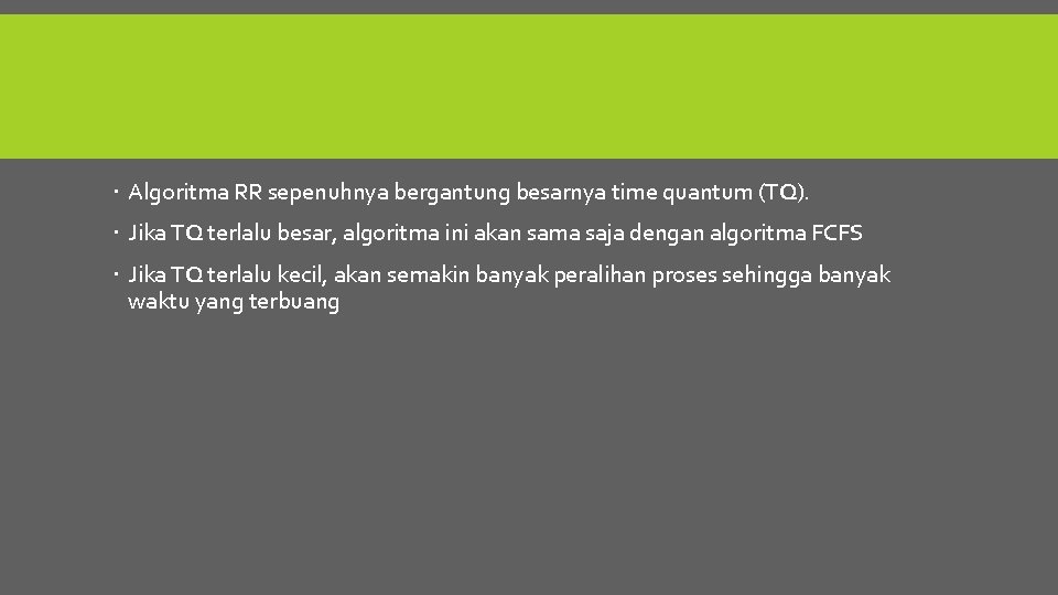  Algoritma RR sepenuhnya bergantung besarnya time quantum (TQ). Jika TQ terlalu besar, algoritma