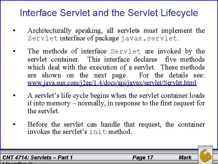 Interface Servlet and the Servlet Lifecycle • Architecturally speaking, all servlets must implement the