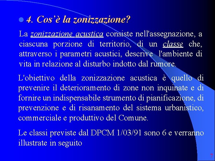 l 4. Cos’è la zonizzazione? La zonizzazione acustica consiste nell'assegnazione, a ciascuna porzione di