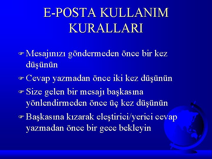 E-POSTA KULLANIM KURALLARI F Mesajınızı göndermeden önce bir kez düşünün F Cevap yazmadan önce