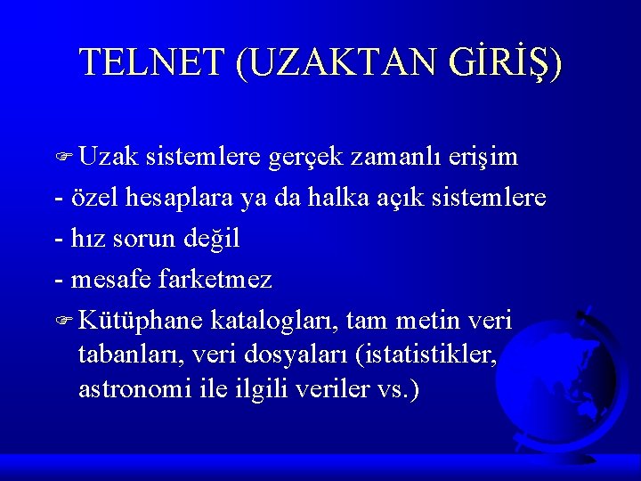 TELNET (UZAKTAN GİRİŞ) F Uzak sistemlere gerçek zamanlı erişim - özel hesaplara ya da