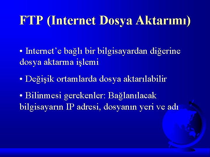 FTP (Internet Dosya Aktarımı) • Internet’e bağlı bir bilgisayardan diğerine dosya aktarma işlemi •
