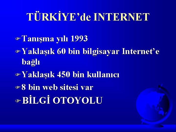 TÜRKİYE’de INTERNET F Tanışma yılı 1993 F Yaklaşık 60 bin bilgisayar Internet’e bağlı F