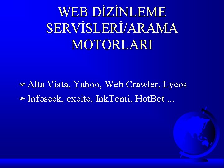 WEB DİZİNLEME SERVİSLERİ/ARAMA MOTORLARI F Alta Vista, Yahoo, Web Crawler, Lycos F Infoseek, excite,