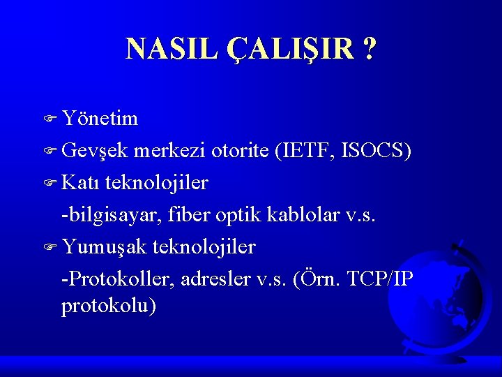 NASIL ÇALIŞIR ? F Yönetim F Gevşek merkezi otorite (IETF, ISOCS) F Katı teknolojiler