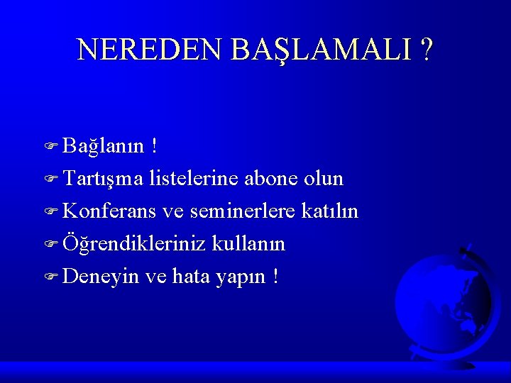NEREDEN BAŞLAMALI ? F Bağlanın ! F Tartışma listelerine abone olun F Konferans ve