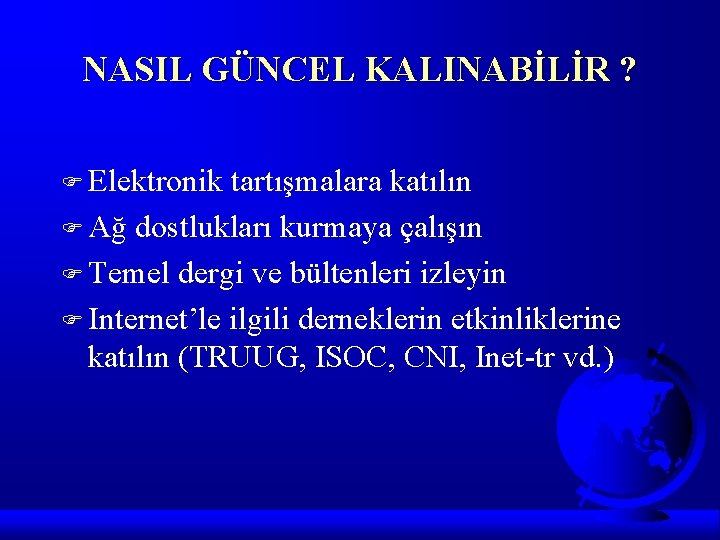 NASIL GÜNCEL KALINABİLİR ? F Elektronik tartışmalara katılın F Ağ dostlukları kurmaya çalışın F